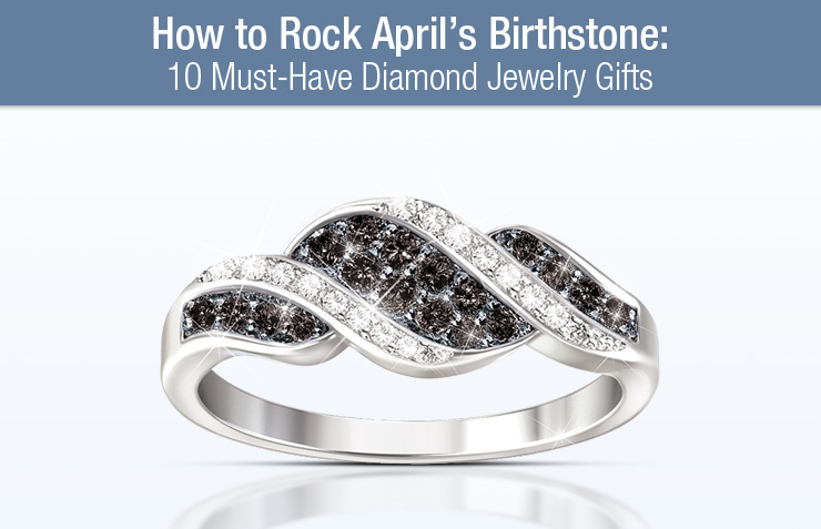 How to Rock April’s Birthstone: 10 Must-Have Diamond Jewelry Gifts