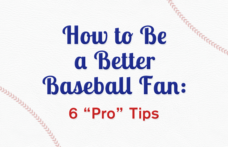 6 “Pro Tips” for Being a Better Baseball Fan