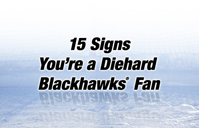 15 Signs You’re a Diehard Chicago Blackhawks® Fan