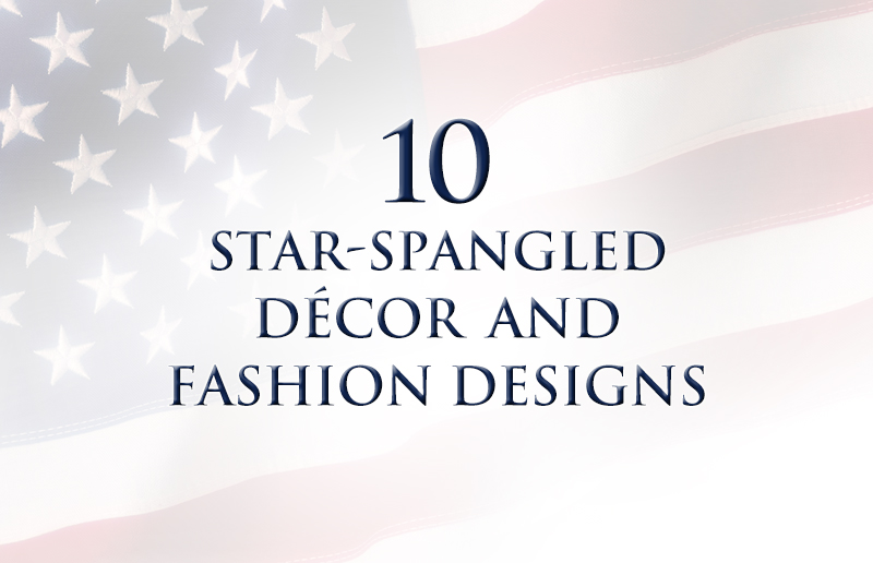 10 Star-Spangled Decor and Fashion Designs