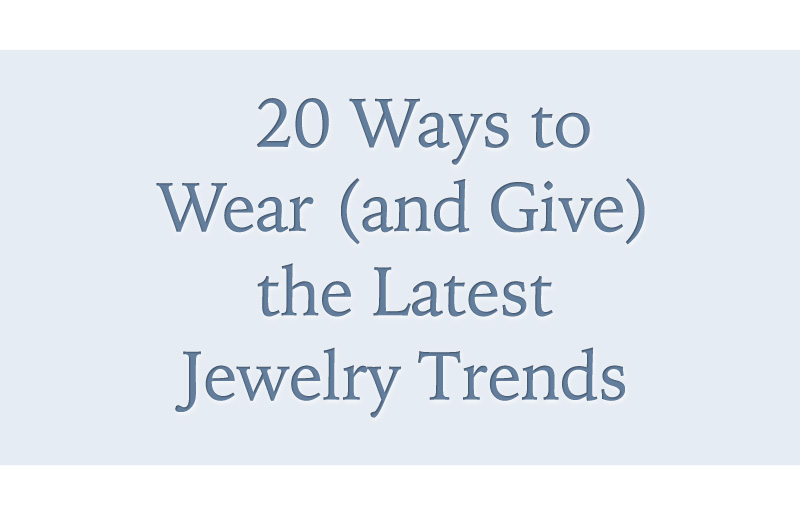 20 Ways to Wear (and Give) the Latest Fine Jewelry Trends