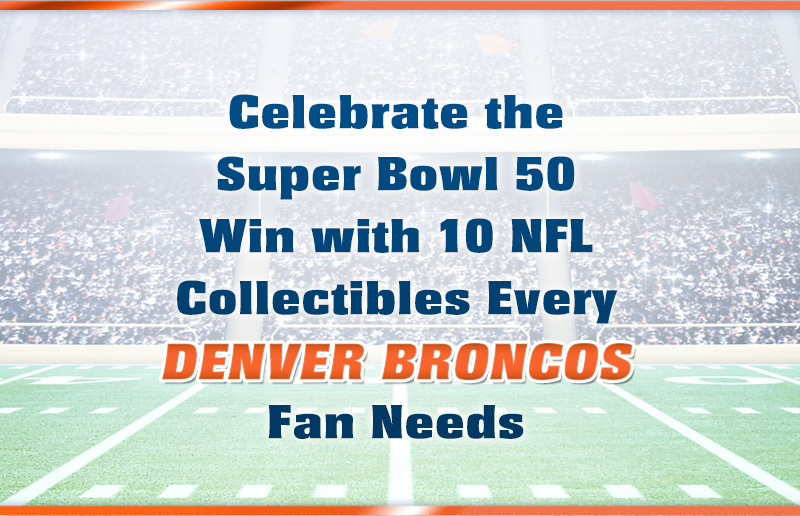 Celebrate the Super Bowl 50 Win with 10 NFL Collectibles Every Denver Broncos Fan Needs