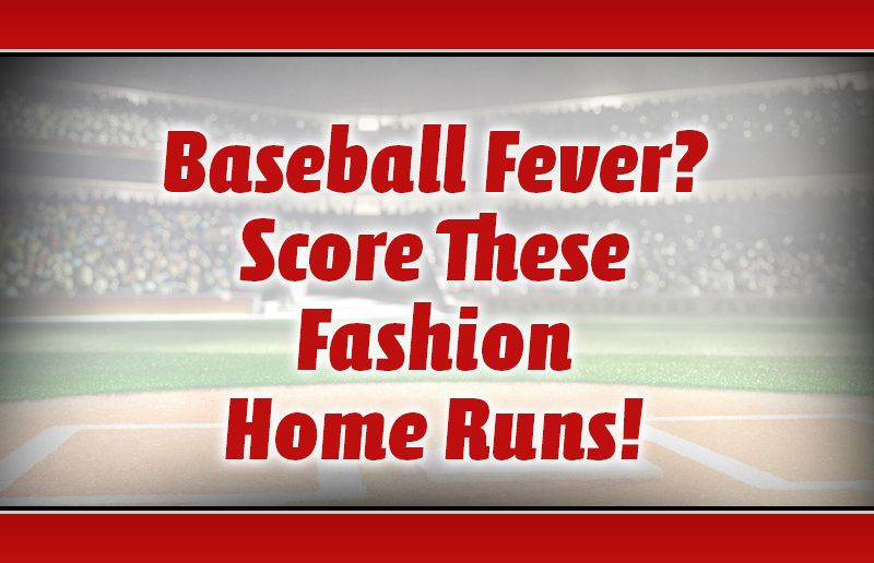Baseball Fever? Score These Fashion Home Runs