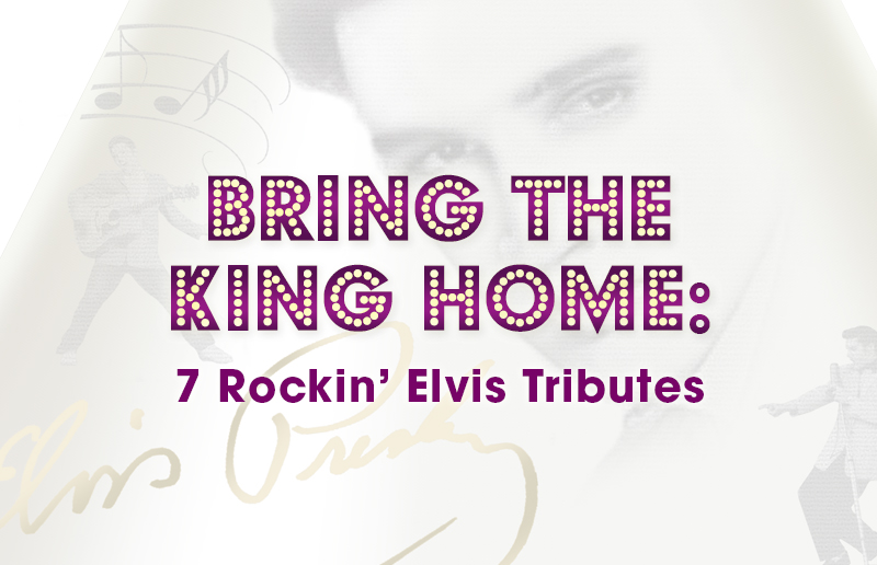Bring The King Home: 7 Rockin’ Elvis Tributes
