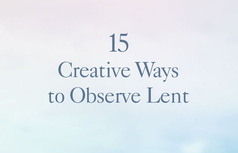 15 Creative Ways to Observe Lent