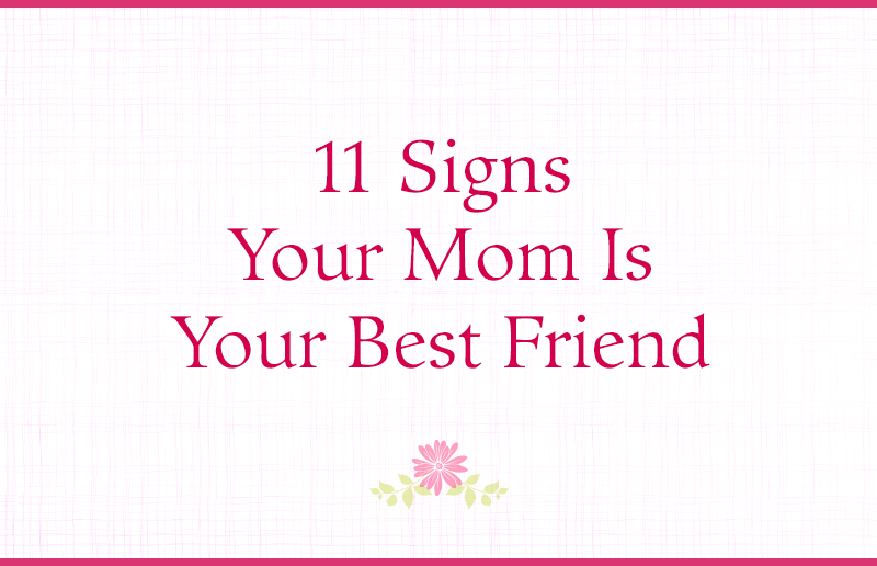 11 Signs Your Mom Is Your Best Friend