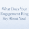 What Does Your Engagement Ring Say About You?