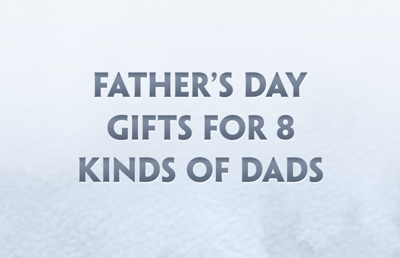 Father’s Day Gifts for 8 Kinds of Dads