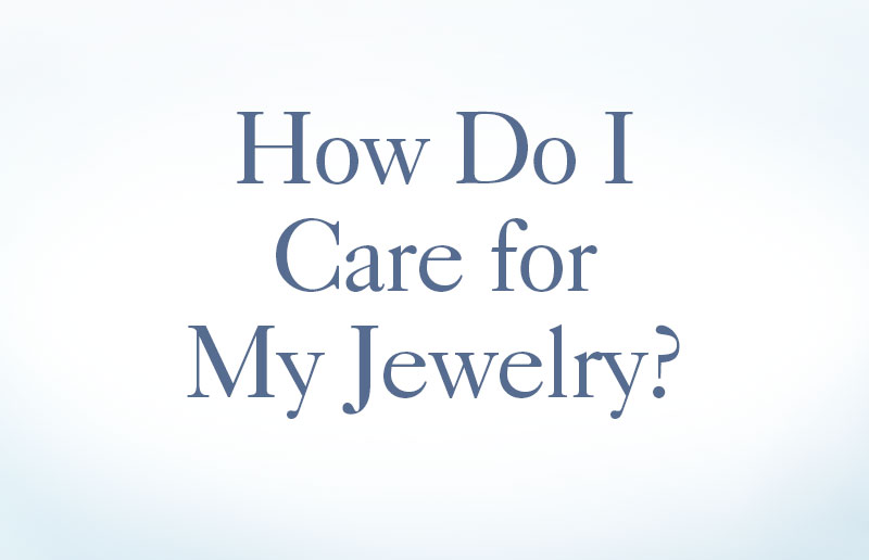 How Do I Care for My Jewelry?