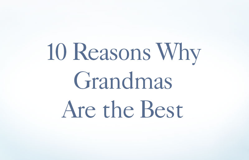 10 Reasons Why Grandmas Are the Best