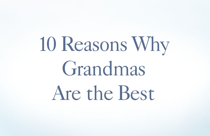 10 Reasons Why Grandmas Are The Best - Her View From Home