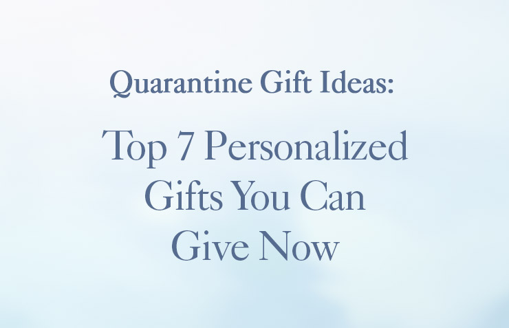 Quarantine Gift Ideas: Top 7 Personalized Gifts You Can Give Now