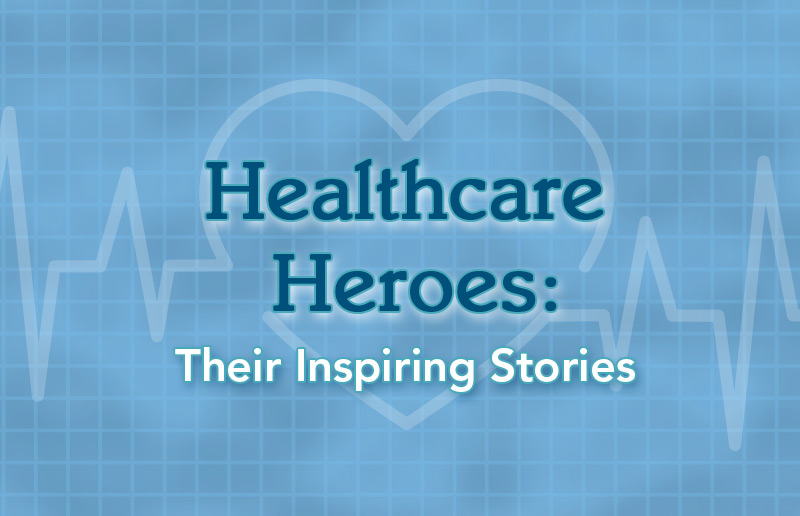 Healthcare Heroes: Their Inspiring Stories
