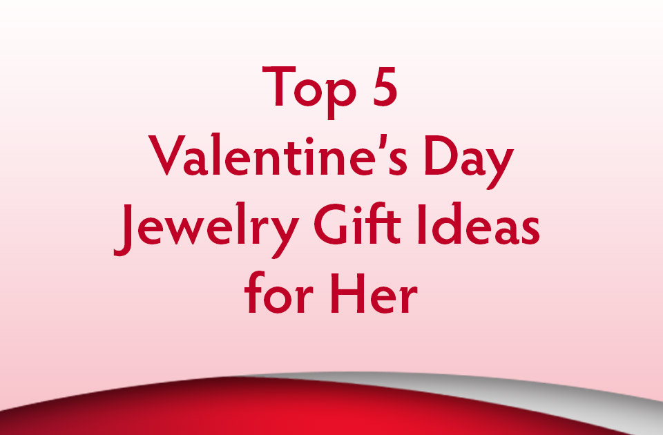 Top 5 Valentine’s Day Jewelry Gift Ideas for Her