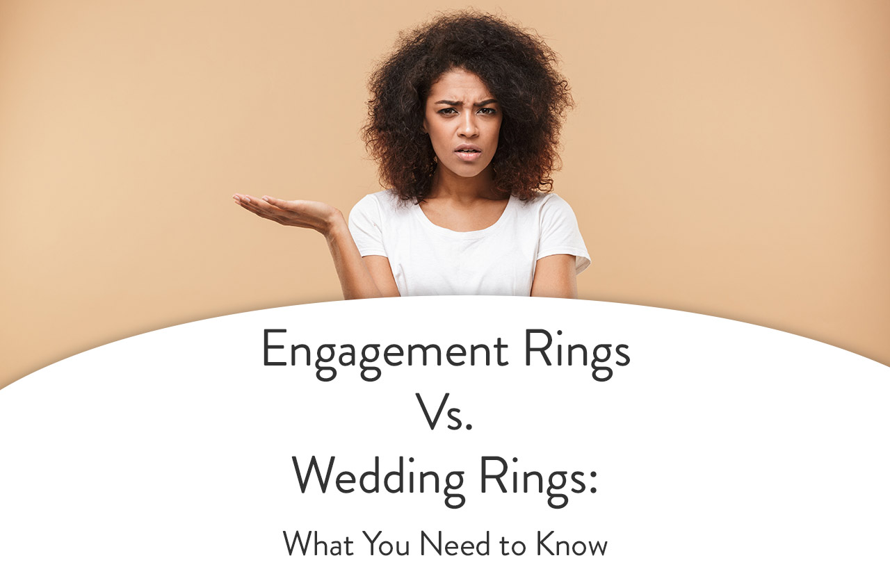 Engagement Rings Vs. Wedding Rings: What You Need to Know
