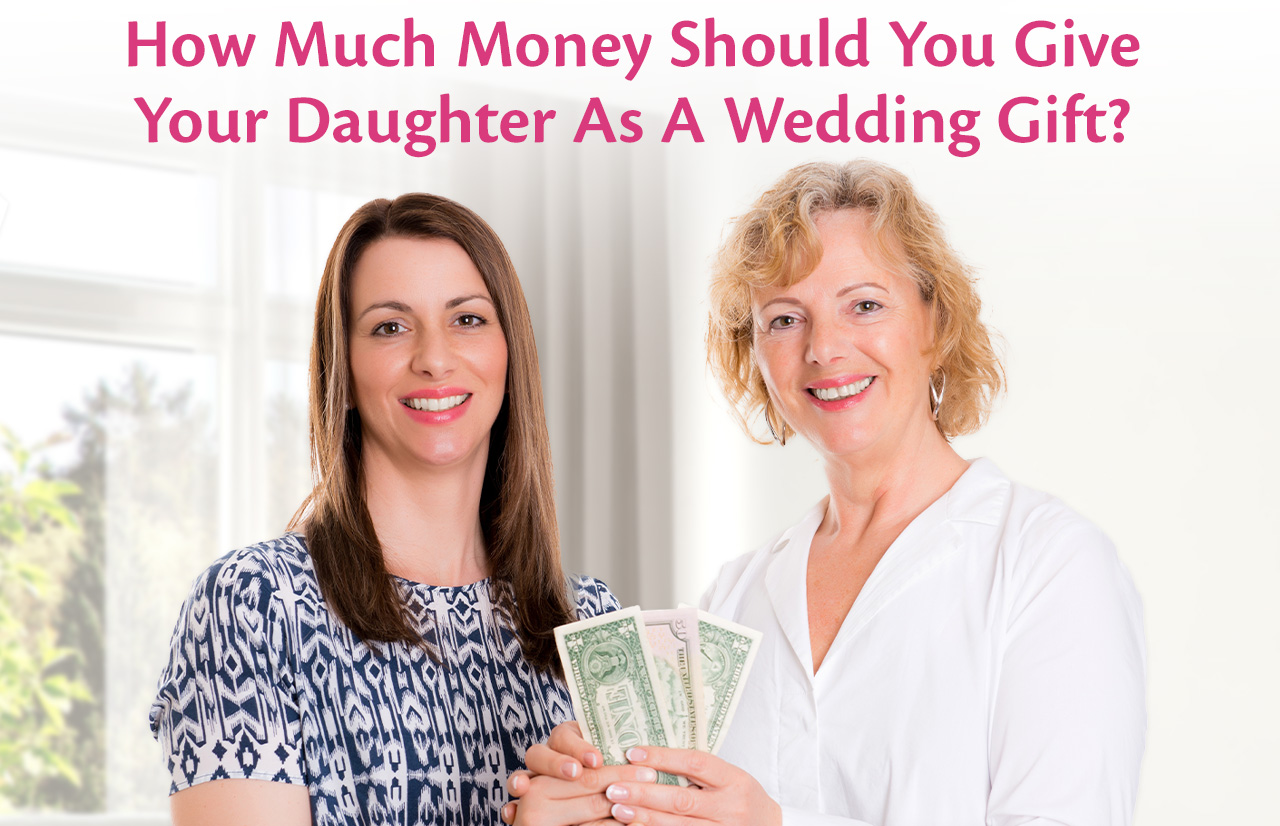 How Much Money Should You Give to Your Daughter as a Wedding Gift? (Updated 2024)