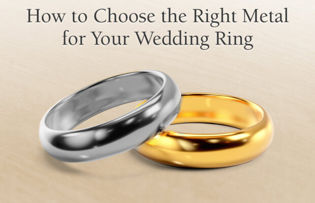 How to Choose the Right Metal for Your Wedding Ring