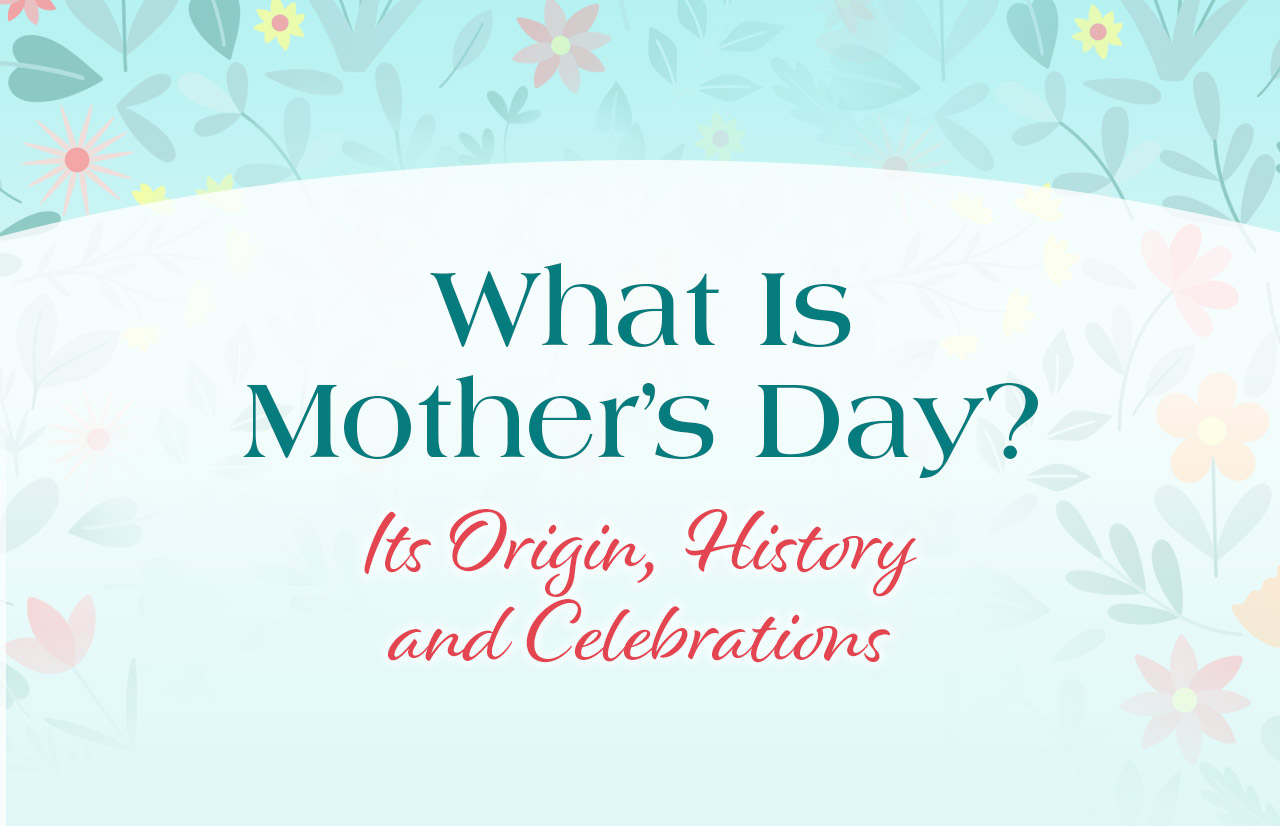 What Is Mother’s Day? Its Origin, History and Celebrations