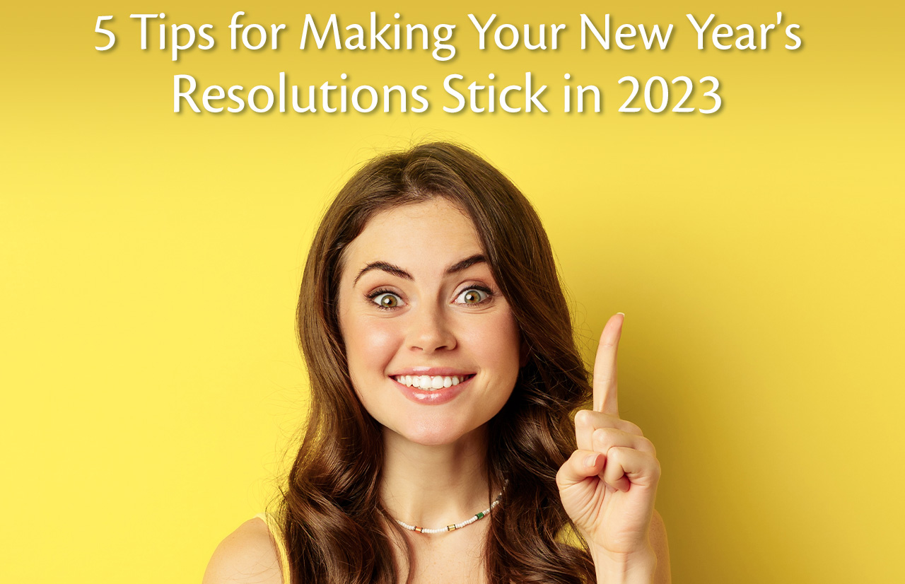 <strong>5 Tips for Making Your New Year’s Resolutions Stick in 2023</strong>