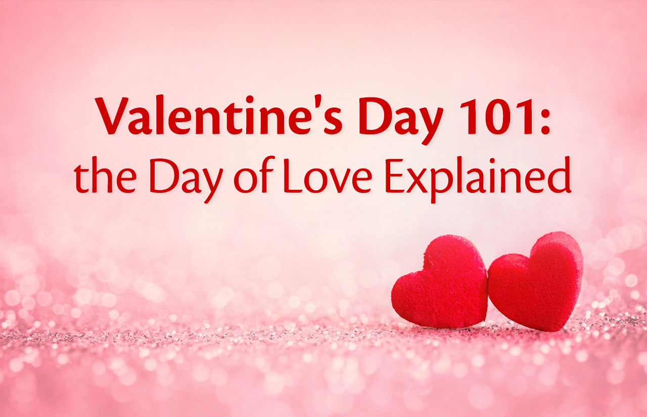 Valentine’s Day 101: the Day of Love Explained