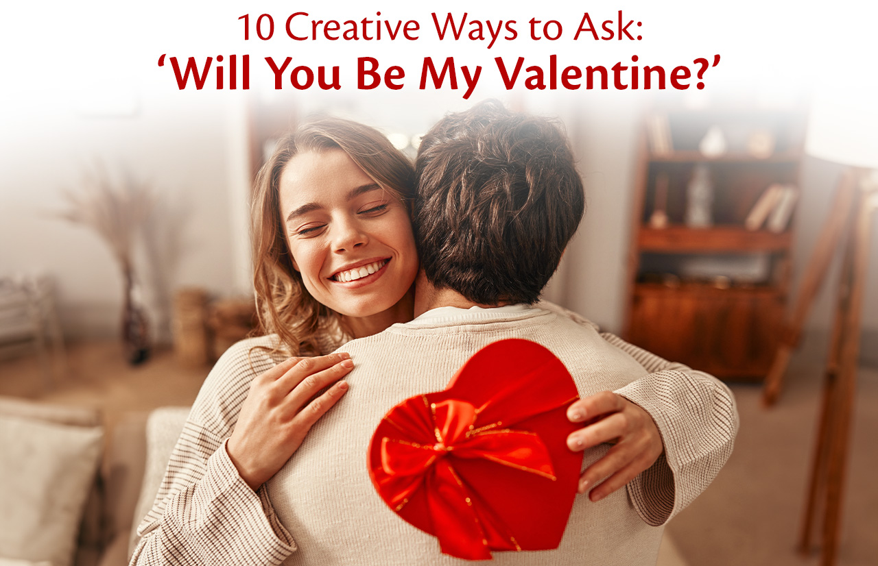 10 Creative Ways to Ask: ‘Will You Be My Valentine?’